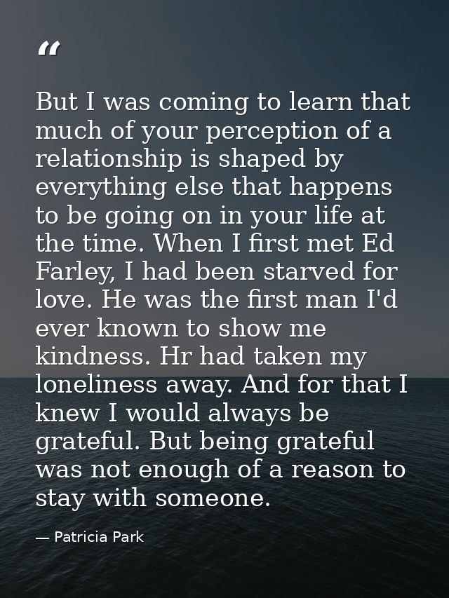 But I was coming to learn that much of your perception of a relationship is shaped by everything else that happens to be — Patricia Park