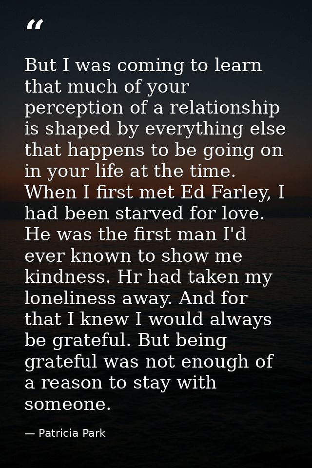 But I was coming to learn that much of your perception of a relationship is shaped by everything else that happens to be — Patricia Park