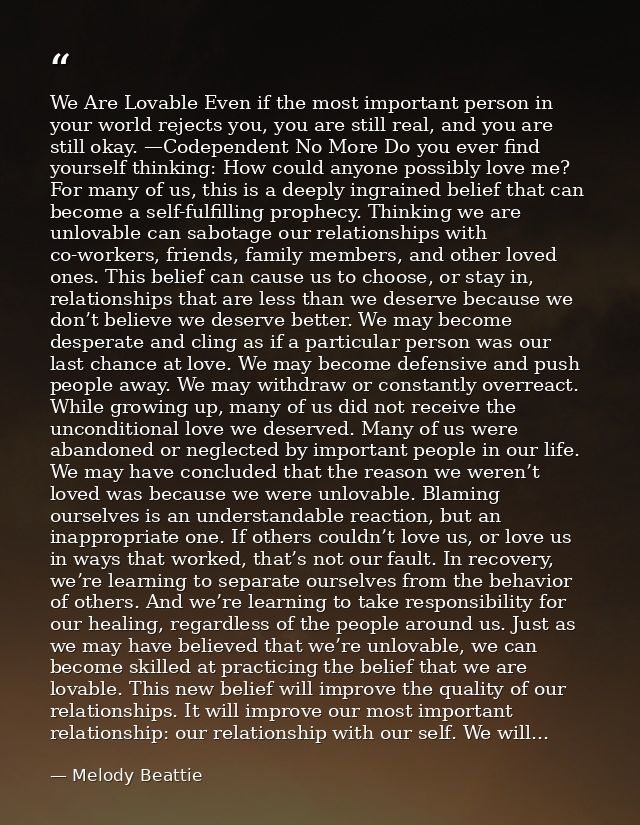 We Are Lovable Even if the most important person in your world rejects you, you are still real, and you are still okay.  — Melody Beattie