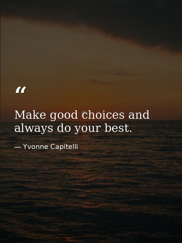 Make good choices and always do your best. — Yvonne Capitelli