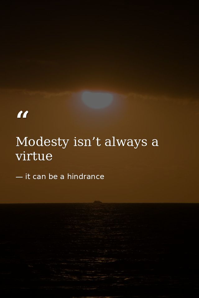 Modesty isn’t always a virtue — it can be a hindrance