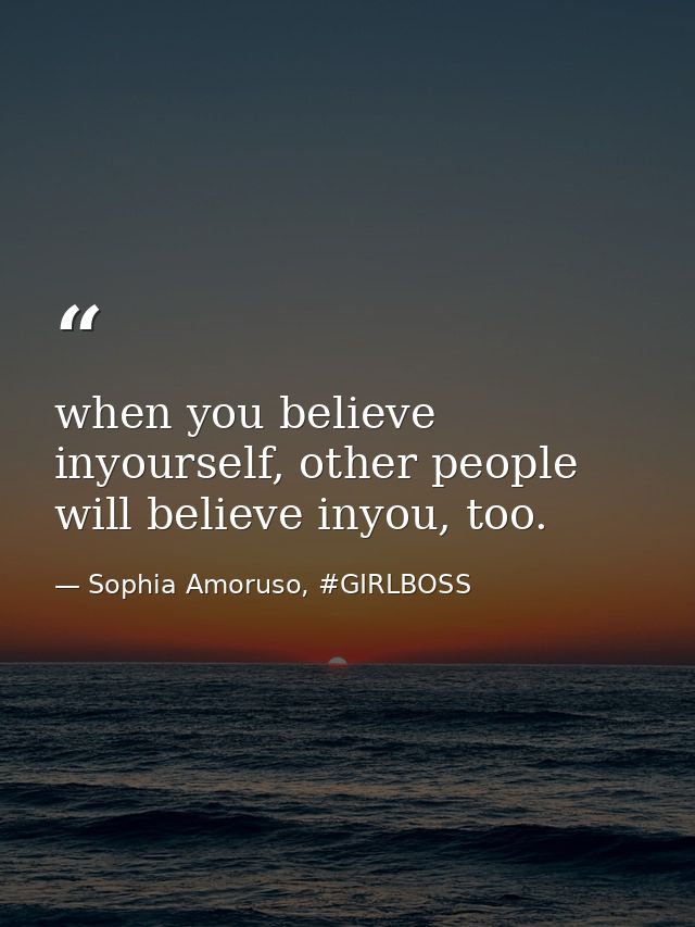 when you believe inyourself, other people will believe inyou, too. — Sophia Amoruso, #GIRLBOSS