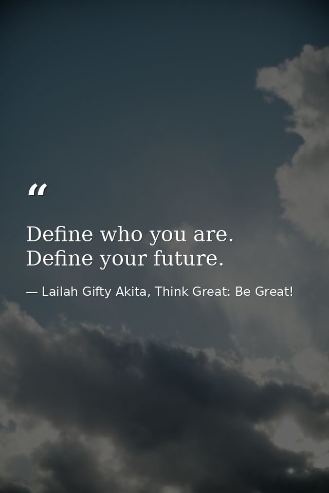 Define who you are. Define your future. — Lailah Gifty Akita, Think Great: Be Great!
