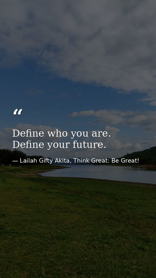 Define who you are. Define your future. — Lailah Gifty Akita, Think Great: Be Great!