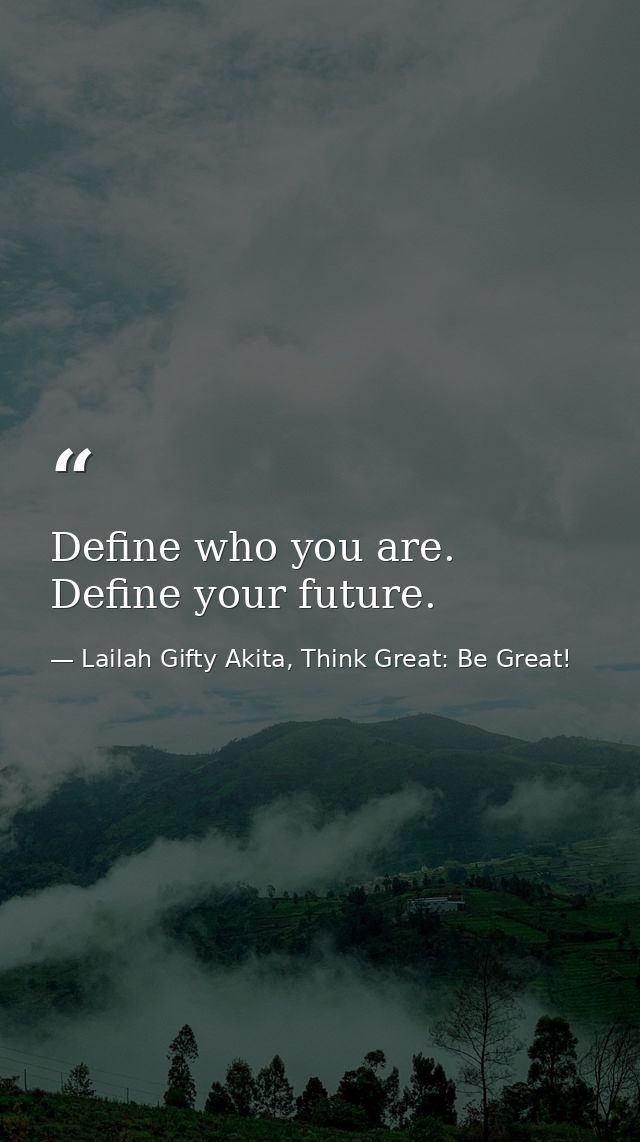 Define who you are. Define your future. — Lailah Gifty Akita, Think Great: Be Great!