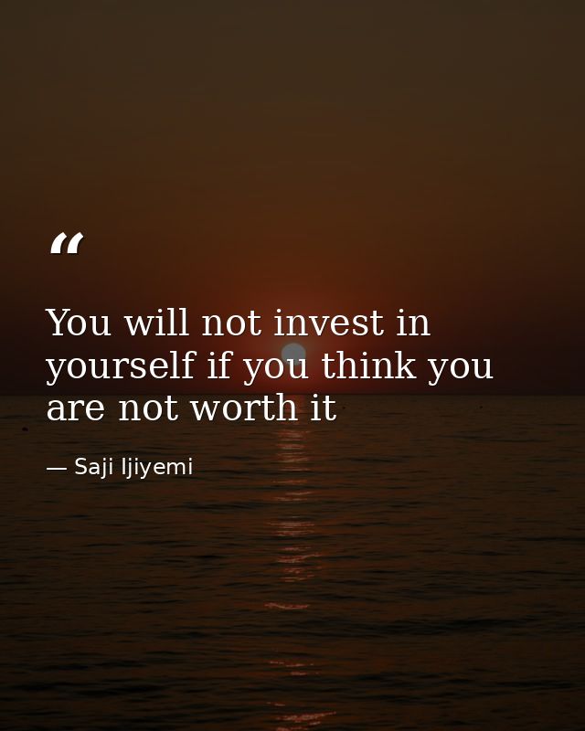 You will not invest in yourself if you think you are not worth it — Saji Ijiyemi