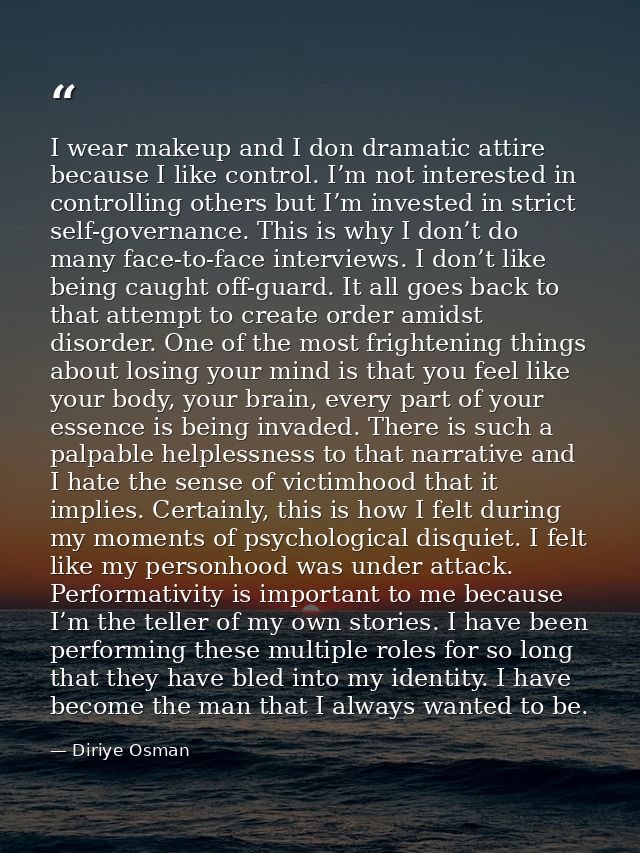 I wear makeup and I don dramatic attire because I like control. I’m not interested in controlling others but I’m investe — Diriye Osman