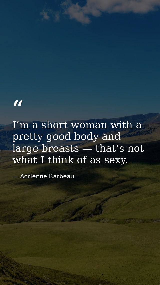 I’m a short woman with a pretty good body and large breasts — that’s not what I think of as sexy. — Adrienne Barbeau