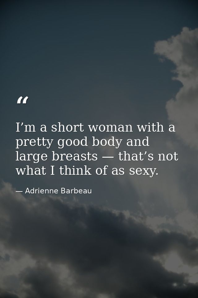 I’m a short woman with a pretty good body and large breasts — that’s not what I think of as sexy. — Adrienne Barbeau