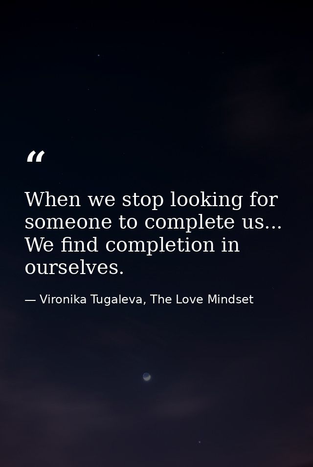 When we stop looking for someone to complete us... We find completion in ourselves. — Vironika Tugaleva, The Love Mindset