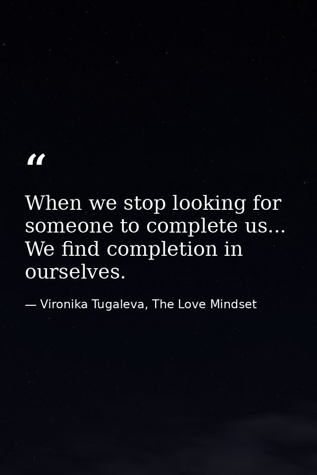 When we stop looking for someone to complete us... We find completion in ourselves. — Vironika Tugaleva, The Love Mindset