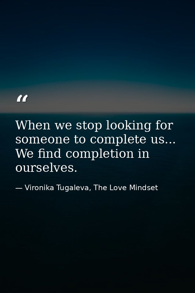When we stop looking for someone to complete us... We find completion in ourselves. — Vironika Tugaleva, The Love Mindset