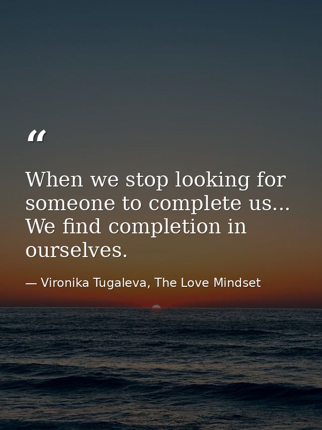 When we stop looking for someone to complete us... We find completion in ourselves. — Vironika Tugaleva, The Love Mindset