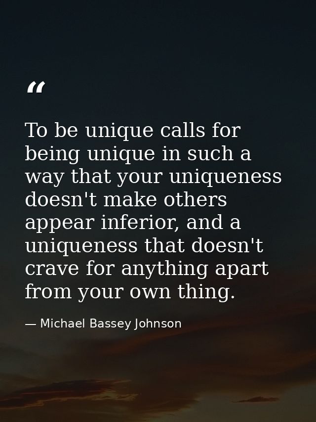 To be unique calls for being unique in such a way that your uniqueness doesn't make others appear inferior, and a unique — Michael Bassey Johnson
