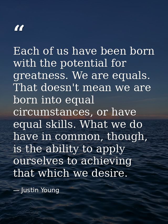 Each of us have been born with the potential for greatness. We are equals. That doesn't mean we are born into equal circ — Justin Young