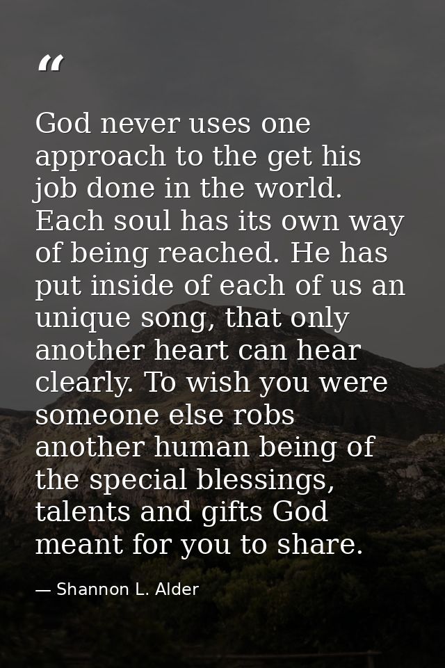 God never uses one approach to the get his job done in the world. Each soul has its own way of being reached. He has put — Shannon L. Alder