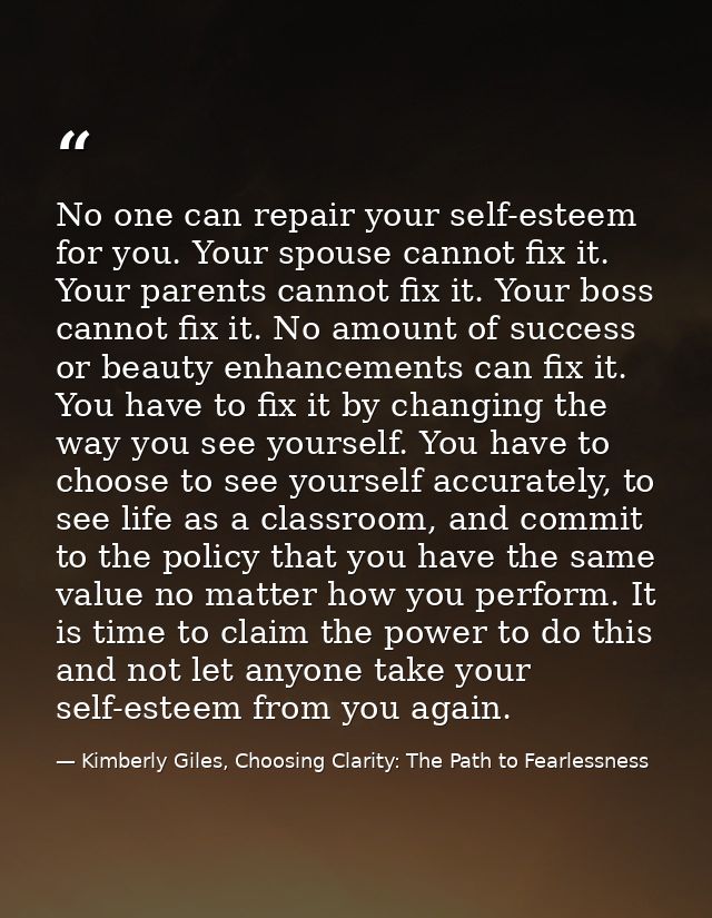No one can repair your self-esteem for you. Your spouse cannot fix it. Your parents cannot fix it. Your boss cannot fix  — Kimberly Giles, Choosing Clarity: The Path to Fearlessness