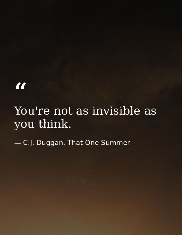 You're not as invisible as you think. — C.J. Duggan, That One Summer