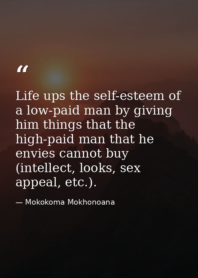 Life ups the self-esteem of a low-paid man by giving him things that the high-paid man that he envies cannot buy (intell — Mokokoma Mokhonoana