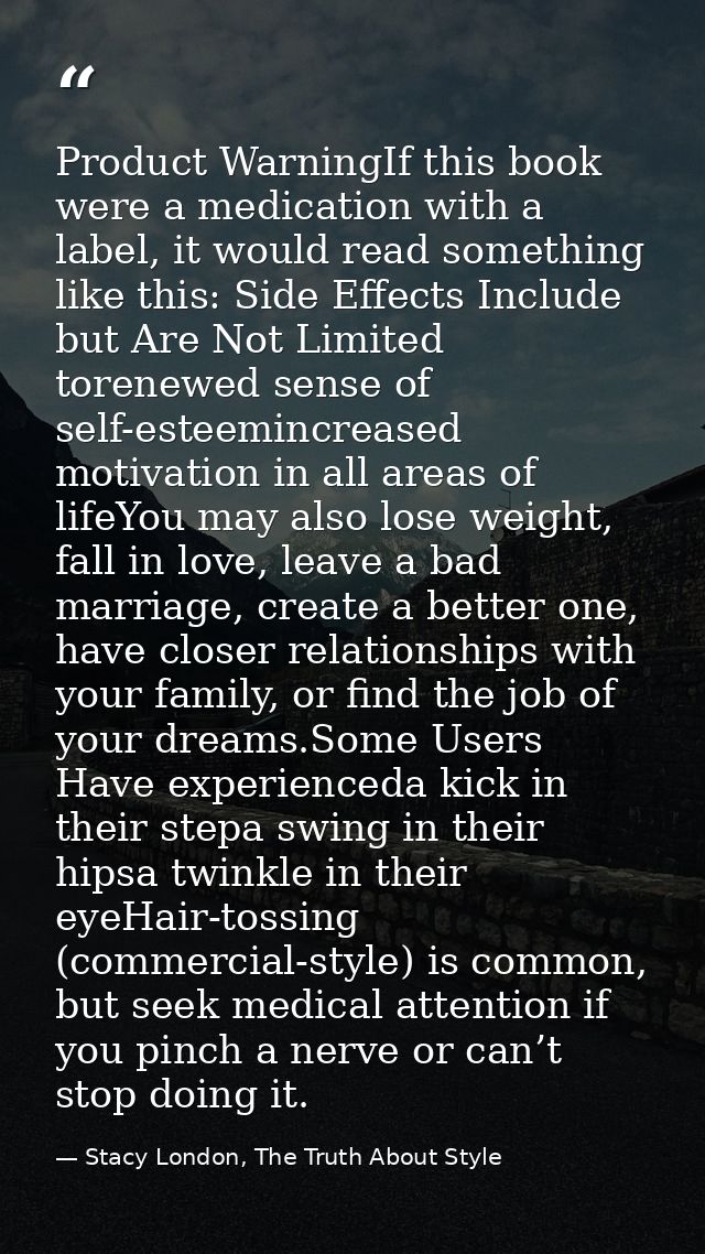 Product WarningIf this book were a medication with a label, it would read something like this: Side Effects Include but  — Stacy London, The Truth About Style