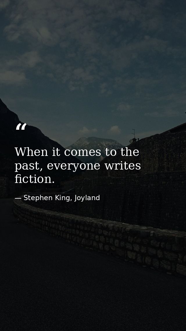 When it comes to the past, everyone writes fiction. — Stephen King, Joyland