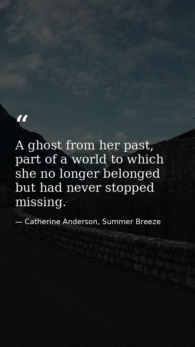 A ghost from her past, part of a world to which she no longer belonged but had never stopped missing. — Catherine Anderson, Summer Breeze