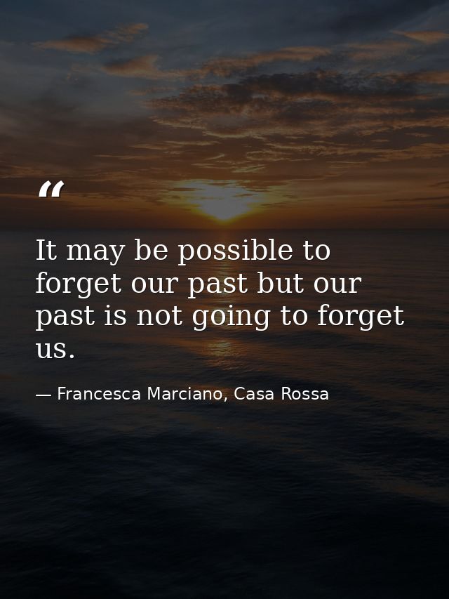 It may be possible to forget our past but our past is not going to forget us. — Francesca Marciano, Casa Rossa