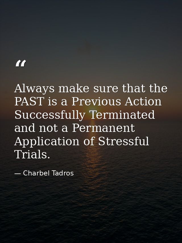 Always make sure that the PAST is a Previous Action Successfully Terminated and not a Permanent Application of Stressful — Charbel Tadros