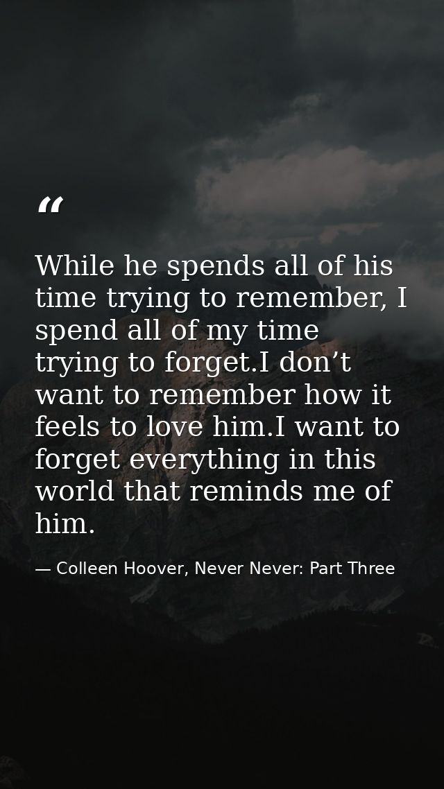 While he spends all of his time trying to remember, I spend all of my time trying to forget.I don’t want to remember how — Colleen Hoover, Never Never: Part Three