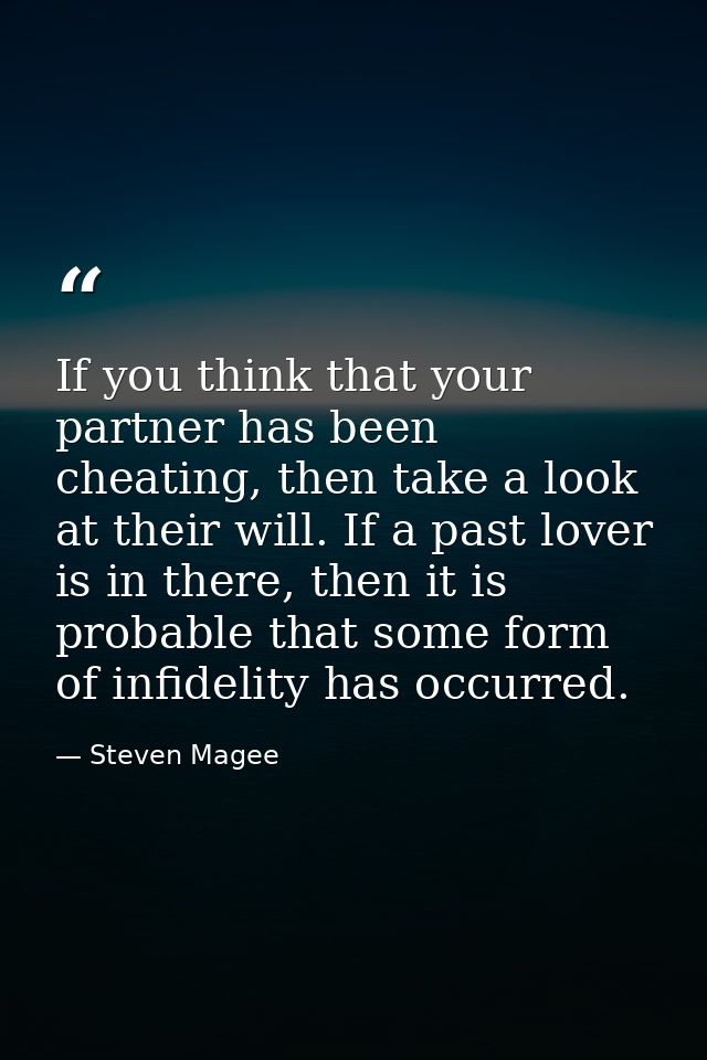 If you think that your partner has been cheating, then take a look at their will. If a past lover is in there, then it i — Steven Magee