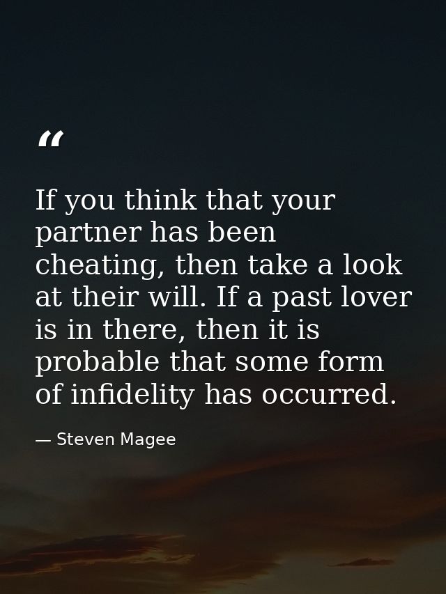 If you think that your partner has been cheating, then take a look at their will. If a past lover is in there, then it i — Steven Magee