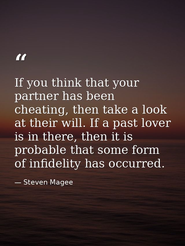 If you think that your partner has been cheating, then take a look at their will. If a past lover is in there, then it i — Steven Magee