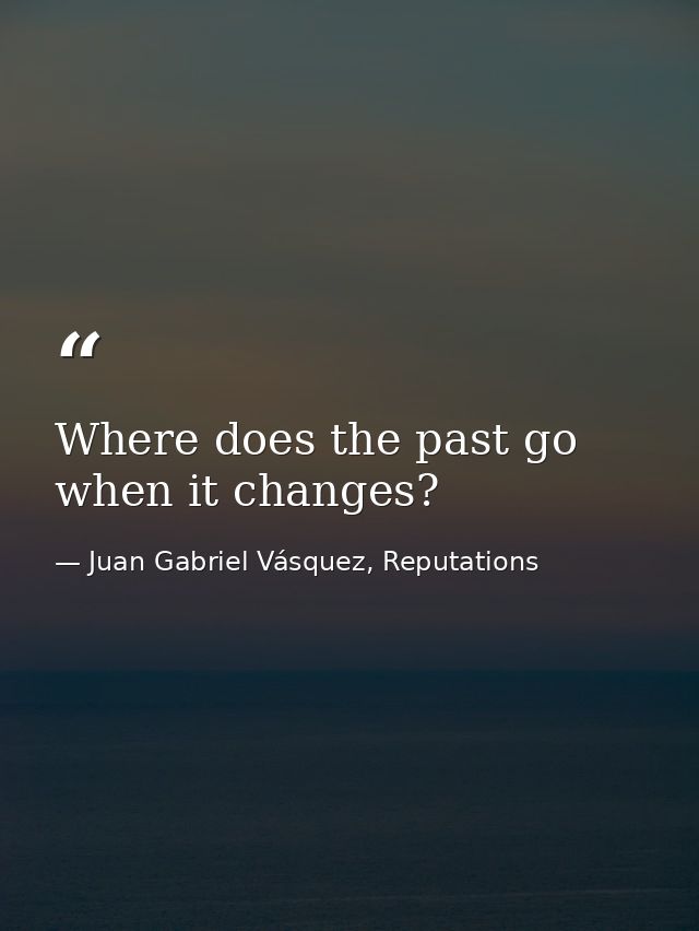 Where does the past go when it changes? — Juan Gabriel Vásquez, Reputations