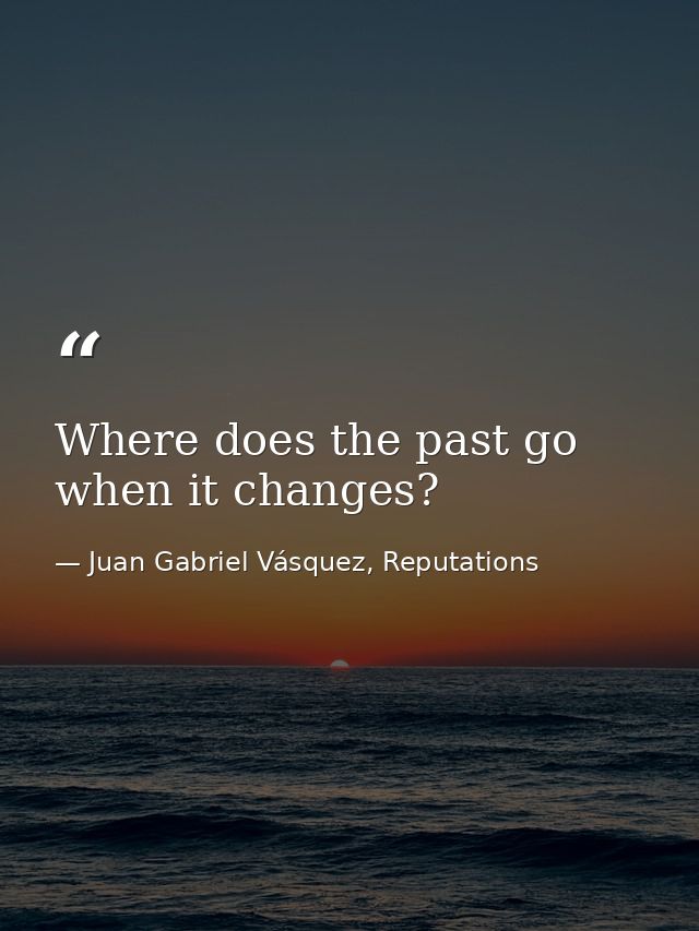 Where does the past go when it changes? — Juan Gabriel Vásquez, Reputations