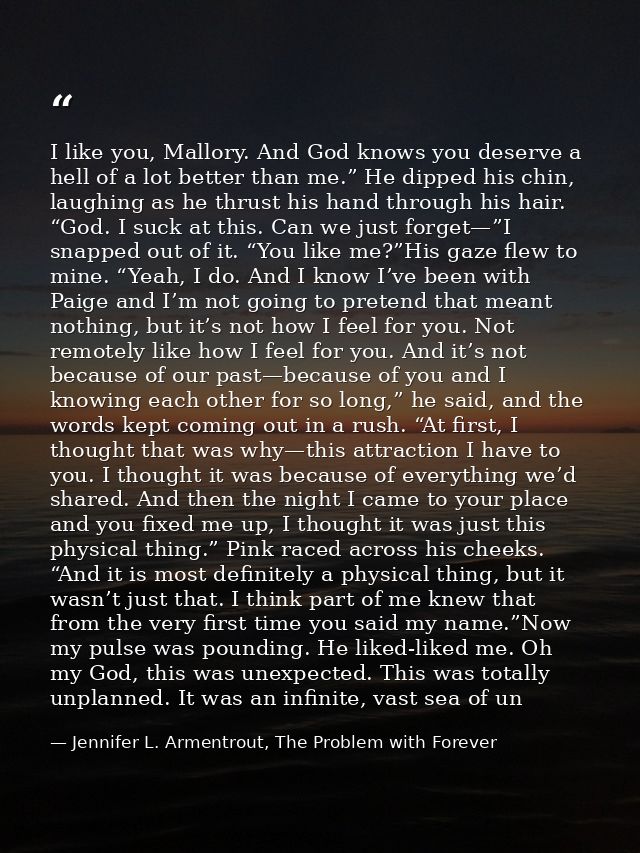 I like you, Mallory. And God knows you deserve a hell of a lot better than me.” He dipped his chin, laughing as he thrus — Jennifer L. Armentrout, The Problem with Forever