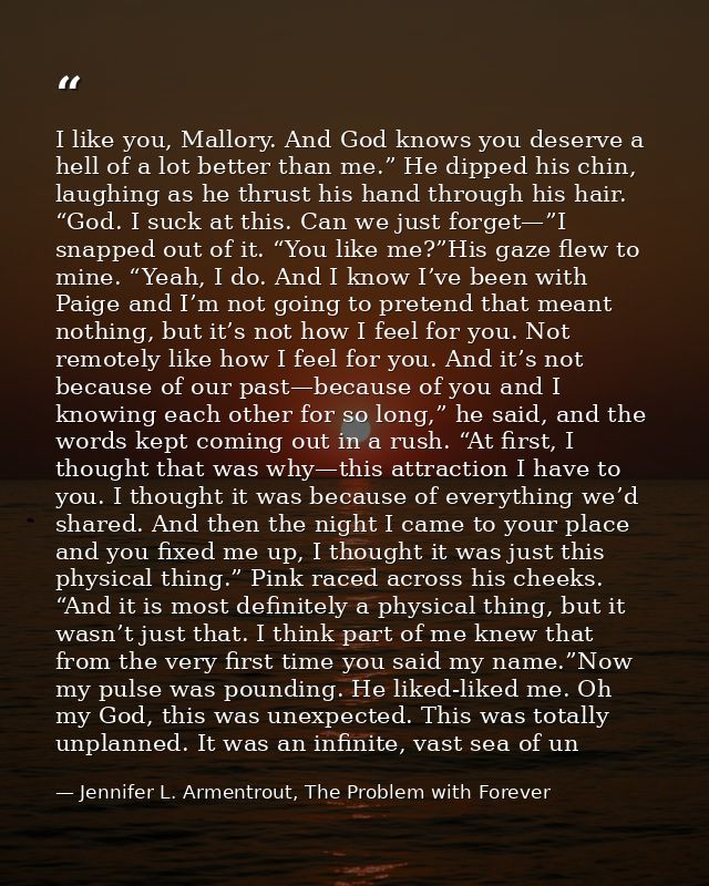 I like you, Mallory. And God knows you deserve a hell of a lot better than me.” He dipped his chin, laughing as he thrus — Jennifer L. Armentrout, The Problem with Forever