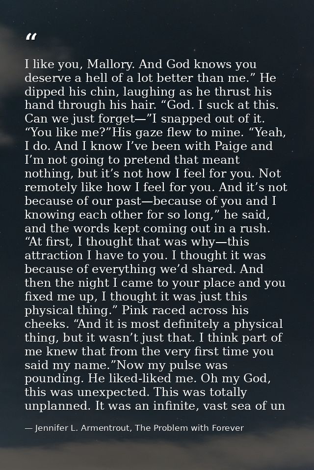I like you, Mallory. And God knows you deserve a hell of a lot better than me.” He dipped his chin, laughing as he thrus — Jennifer L. Armentrout, The Problem with Forever