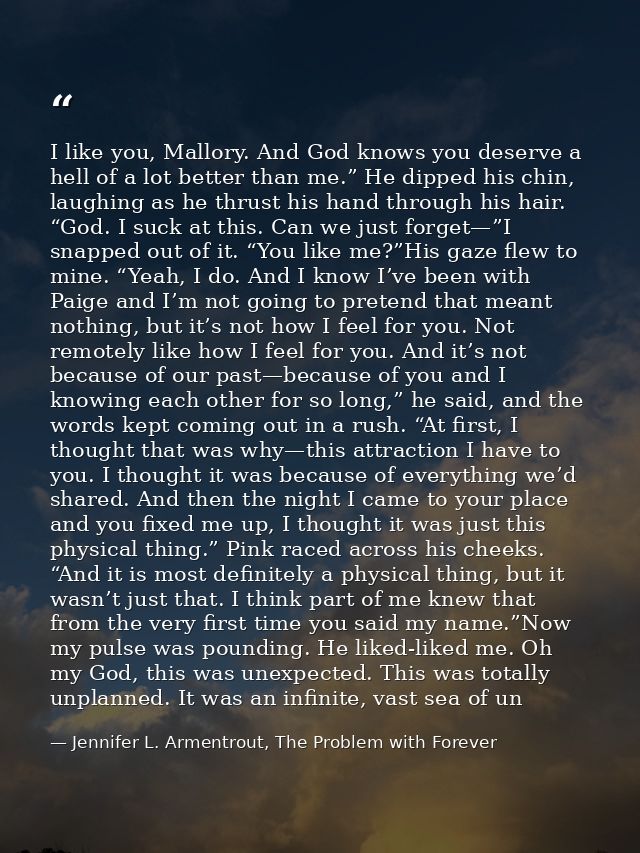 I like you, Mallory. And God knows you deserve a hell of a lot better than me.” He dipped his chin, laughing as he thrus — Jennifer L. Armentrout, The Problem with Forever