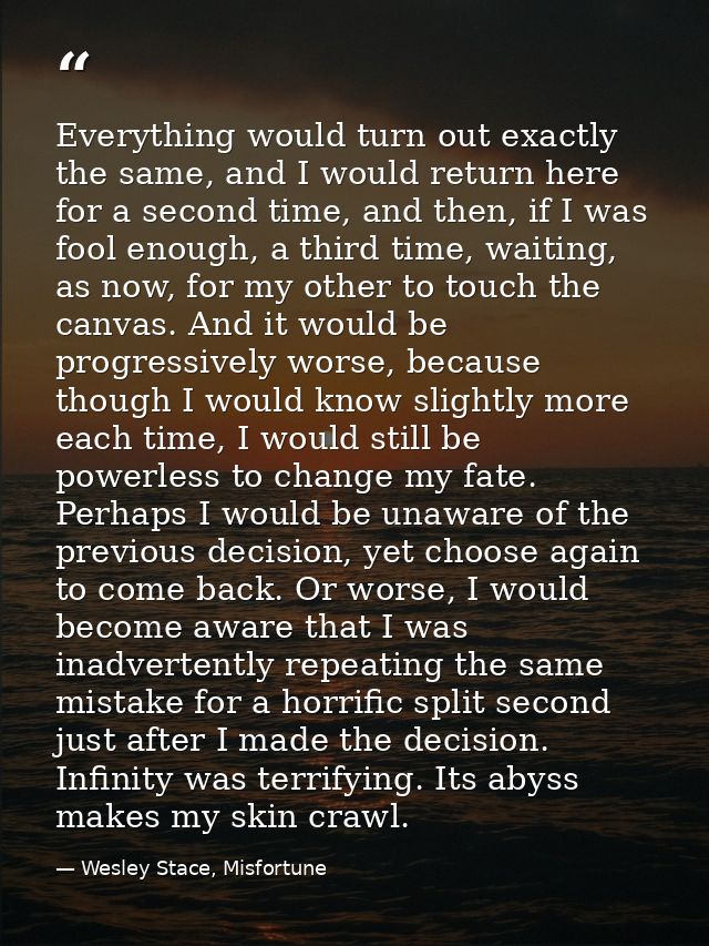 Everything would turn out exactly the same, and I would return here for a second time, and then, if I was fool enough, a — Wesley Stace, Misfortune