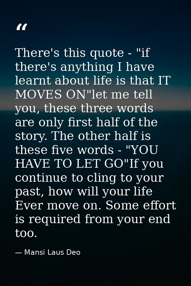 There's this quote - "if there's anything I have learnt about life is that IT MOVES ON"let me tell you, these three word — Mansi Laus Deo