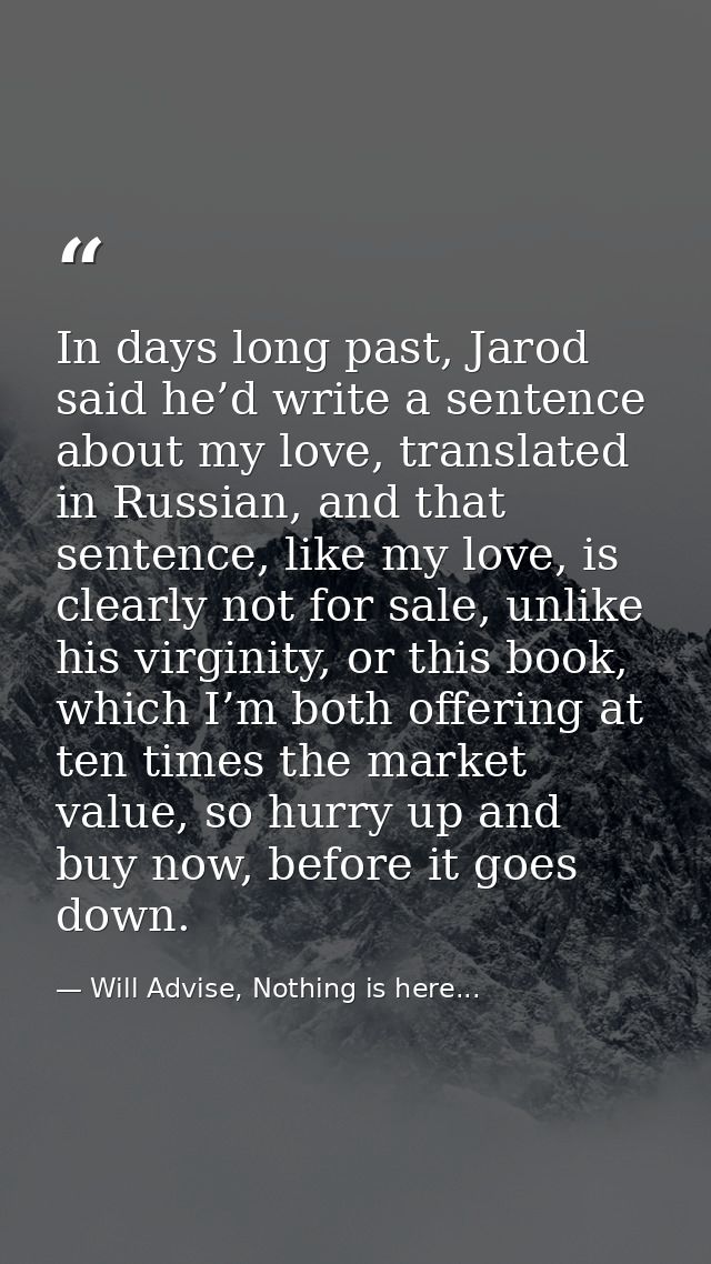 In days long past, Jarod said he’d write a sentence about my love, translated in Russian, and that sentence, like my lov — Will Advise, Nothing is here...