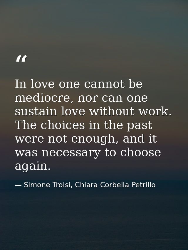 In love one cannot be mediocre, nor can one sustain love without work. The choices in the past were not enough, and it w — Simone Troisi, Chiara Corbella Petrillo