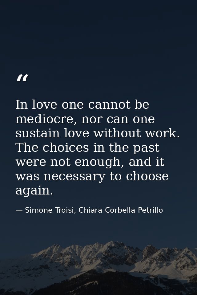 In love one cannot be mediocre, nor can one sustain love without work. The choices in the past were not enough, and it w — Simone Troisi, Chiara Corbella Petrillo