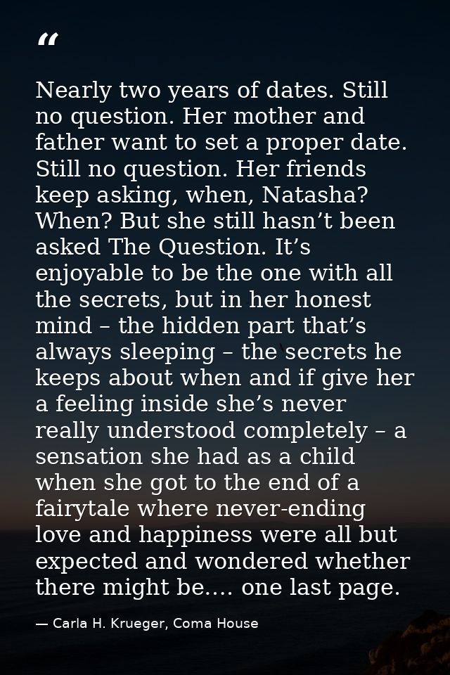 Nearly two years of dates. Still no question. Her mother and father want to set a proper date. Still no question. Her fr — Carla H. Krueger, Coma House