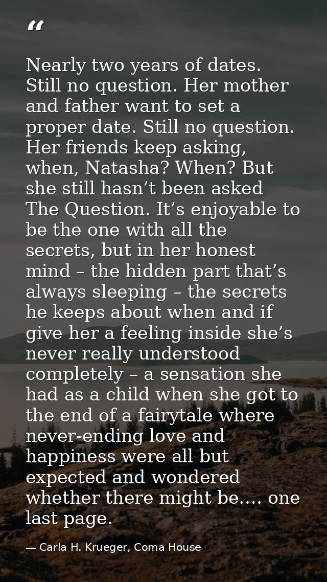 Nearly two years of dates. Still no question. Her mother and father want to set a proper date. Still no question. Her fr — Carla H. Krueger, Coma House
