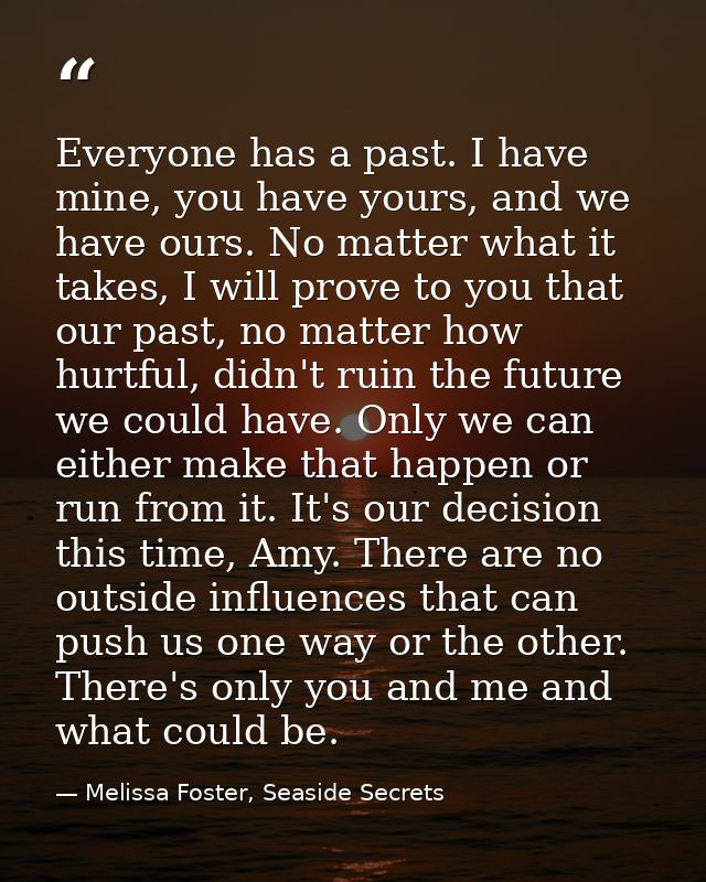 Everyone has a past. I have mine, you have yours, and we have ours. No matter what it takes, I will prove to you that ou — Melissa Foster, Seaside Secrets