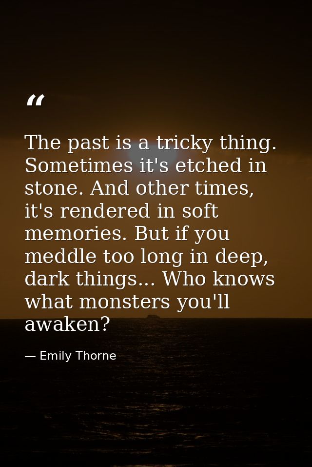 The past is a tricky thing. Sometimes it's etched in stone. And other times, it's rendered in soft memories. But if you  — Emily Thorne