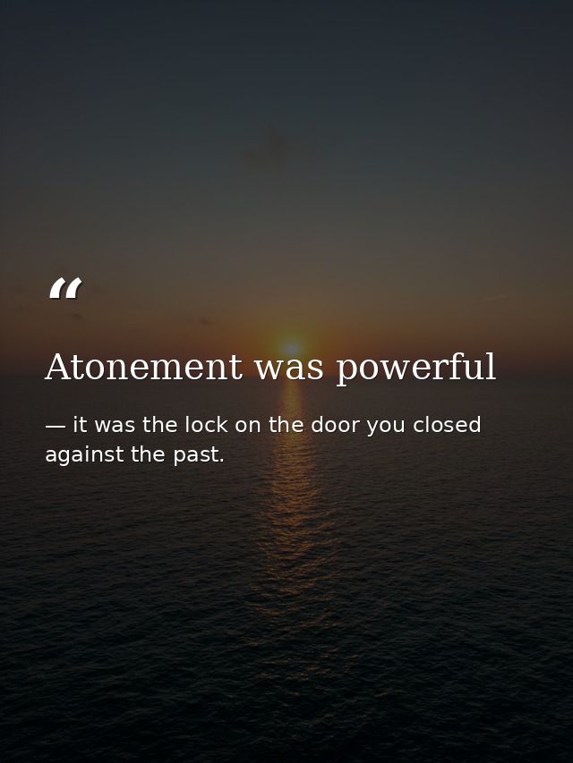 Atonement was powerful — it was the lock on the door you closed against the past.