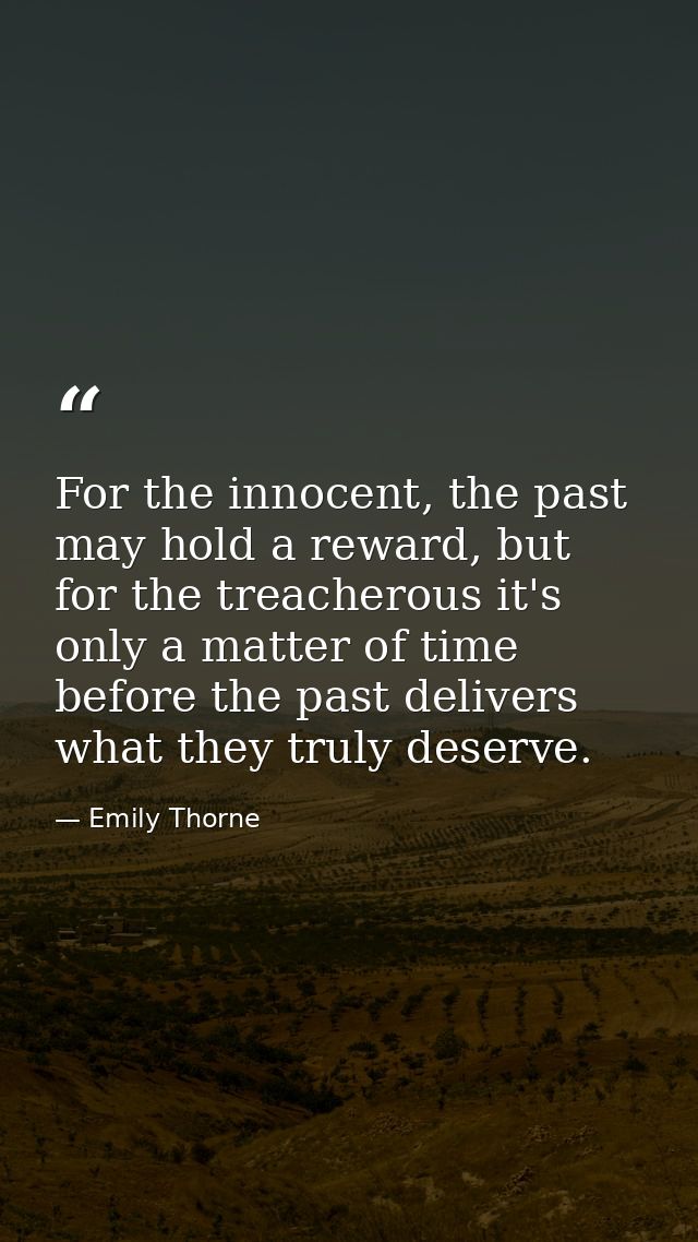 For the innocent, the past may hold a reward, but for the treacherous it's only a matter of time before the past deliver — Emily Thorne