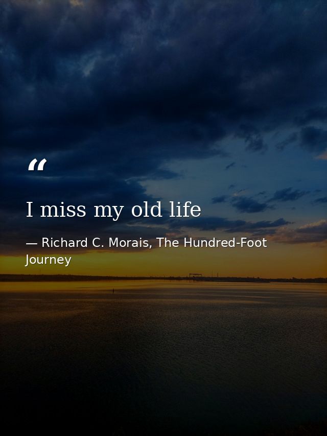 I miss my old life — Richard C. Morais, The Hundred-Foot Journey